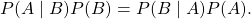 \[ P(A \mid B) P(B) = P(B \mid A) P(A). \]