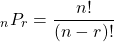 \[ {}_{n}P_{r} = \frac{n!}{(n-r)!} \]