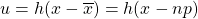 u = h(x - \overline{x}) = h(x - np)