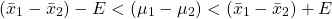 \[(\bar{x}_1 - \bar{x}_2) - E < (\mu_1 - \mu_2) < (\bar{x}_1 - \bar{x}_2) + E\]