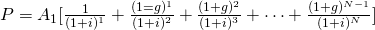 P = A_1[\frac{1}{(1+i)^1}+\frac{(1=g)^1}{(1+i)^2}+\frac{(1+g)^2}{(1+i)^3}+\cdots+\frac{(1+g)^{N-1}}{(1+i)^N}]