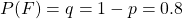 P(F)=q = 1-p=0.8