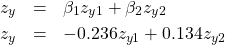 \begin{eqnarray*} z_{y} & = & \beta_{1} z_{y1} + \beta_{2} z_{y2} \\ z_{y} & = & -0.236 z_{y1} + 0.134 z_{y2} \end{eqnarray*}