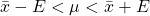 \begin{equation*} \bar{x} - E < \mu < \bar{x} + E \end{equation*}