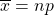 \overline{x} = np