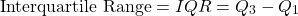 \[ \textrm{Interquartile Range} = IQR = Q_3 - Q_1 \]