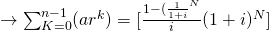 \rightarrow\sum_{K=0}^{n-1}(ar^k) = [\frac{1-(\frac{1}{1+i}^N}{i}(1+i)^N]