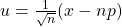 u = \frac{1}{\sqrt{n}} (x - np)