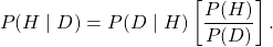 \begin{equation*} P(H \mid D) = P(D \mid H)\left[ \frac{P(H)}{P(D)} \right]. \end{equation*}