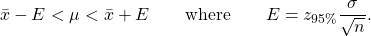 \[ \bar{x} - E < \mu < \bar{x} + E \mbox{\hspace{2em}where\hspace{2em}} E = z_{95\%} \frac{\sigma}{\sqrt{n}}. \]