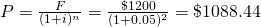 P =\frac{F}{(1 + i)^n} = \frac{\$ 1200}{(1 + 0.05)^2} = \$ 1088.44
