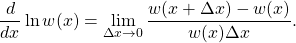 \begin{equation*} \frac{d}{dx} \ln w(x) = \lim_{\Delta x \rightarrow 0} \frac{w(x + \Delta x) - w(x)}{w(x) \Delta x}.  \end{equation*}