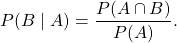 \[ P(B \mid A) = \frac{P(A \cap B)}{P(A)}. \]