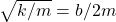 \sqrt{k/m}=b/2m