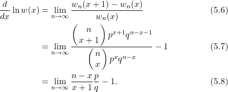 \begin{align*} \frac{d}{dx} \ln w(x) & = \lim_{n \rightarrow \infty} \frac{w_{n}(x + 1) - w_{n}(x)}{w_{n}(x)}  \tag{5.6}\\ & = \lim_{n \rightarrow \infty} \frac{\left(\!\! \begin{array}{c} n \\ x+1 \end{array} \!\!\right)p^{x+1}q^{n-x-1} }{\left(\!\! \begin{array}{c} n \\ x \end{array} \!\!\right) p^{x} q^{n-x} } - 1 \tag{5.7}\\ & = \lim_{n \rightarrow \infty} \frac{n-x}{x+1} \frac{p}{q} -1. \tag{5.8} \end{align*}