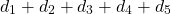 \begin{align*}d_1 + d_2 + d_3 + d_4 + d_5\end{align*}