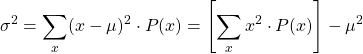 \[ \sigma^{2} = \sum_{x}(x-\mu)^2 \cdot P(x) = \left [ \sum_{x} x^2 \cdot P(x) \right] - \mu^2 \]