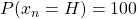 P(x_{n} = H) = 100