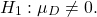 \begin{equation*} H_{1}: & \mu_{D} \neq 0. \end{equation*}