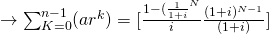 \rightarrow\sum_{K=0}^{n-1}(ar^k) = [\frac{1-(\frac{1}{1+i}^N}{i}\frac{(1+i)^{N-1}}{(1+i)}]