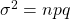 \sigma^{2} = npq