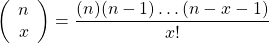 \[ \left( \begin{array}{c} n \\ x \end{array}\right) = \frac{(n)(n-1) \hdots (n-x-1)}{x!} \]