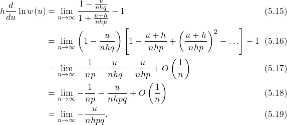 \begin{align*}  h  \frac{d}{du} \ln w(u) & = \lim_{n \rightarrow \infty} \frac{1 - \frac{u}{nhq}}{1+\frac{u+h}{nhp}} - 1 \tag{5.15}\\ & = \lim_{n \rightarrow \infty} \left( 1 - \frac{u}{nhq} \right) \left[ 1 - \frac{u+h}{nhp} + \left( \frac{u+h}{nhp} \right)^{2} - \ldots \right] - 1 \tag{5.16}\\ & = \lim_{n \rightarrow \infty}  -\frac{1}{np} - \frac{u}{nhq} - \frac{u}{nhp} + O\left(\frac{1}{n}\right) \tag{5.17}\\ & =  \lim_{n \rightarrow \infty}  -\frac{1}{np} - \frac{u}{nhpq}  + O\left(\frac{1}{n}\right) \tag{5.18}\\ &= \lim_{n \rightarrow \infty}  - \frac{u}{nhpq}. \tag{5.19} \end{align*}