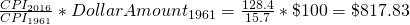 \frac{CPI_{2016}}{CPI_{1961}}\ast DollarAmount_{1961} =\frac{128.4}{15.7}\ast \$ 100= \$ 817.83