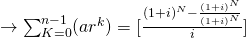 \rightarrow\sum_{K=0}^{n-1}(ar^k) =[\frac{(1+i)^N - \frac{(1+i)^N}{(1+i)^N}}{i}]