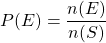 \begin{equation*}  P(E) = \frac{n(E)}{n(S)} \end{equation*}