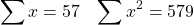 \[ \sum x = 57 \;\;\; \sum x^{2} = 579 \]