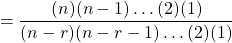 \[ = \frac{(n)(n-1) \hdots (2)(1)}{(n-r)(n-r-1) \hdots (2)(1)} \]