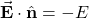 \vec{\mathbf{E}}\cdot\hat{\mathbf{n}}=-E