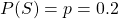 P(S)=p=0.2