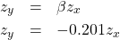 \begin{eqnarray*} z_{y} & = & \beta z_{x} \\ z_{y} & = & -0.201 z_{x} \end{eqnarray*}