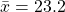 \bar{x} = 23.2