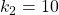 k_{2}=10