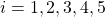 i=1,2,3,4,5