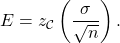 \[ E = z_{\cal{C}} \left( \frac{\sigma}{\sqrt{n}}\right). \]