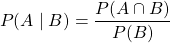 \[ P(A \mid B) = \frac{P(A \cap B)}{P(B)} \]